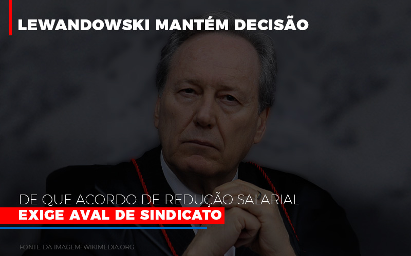 Lewandowski Mantem Decisao De Que Acordo De Reducao Salarial Exige Aval De Sindicato 800x500 - Abrir Empresa Simples