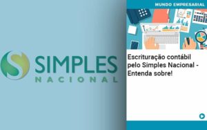 Escrituracao Contabil Pelo Simples Nacional Entenda Sobre - Abrir Empresa Simples